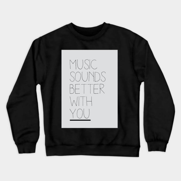 Music Sounds Better With You Crewneck Sweatshirt by SpinninSotelo